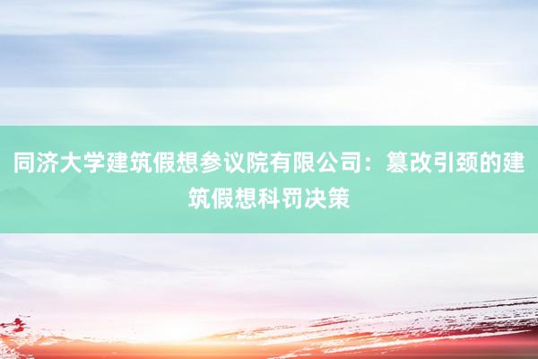 同济大学建筑假想参议院有限公司：篡改引颈的建筑假想科罚决策